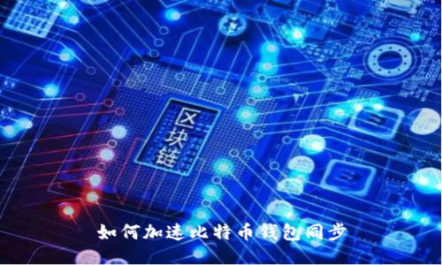 如何加速比特币钱包同步