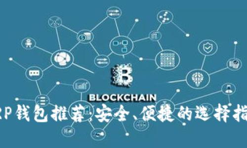 XRP钱包推荐：安全、便捷的选择指南