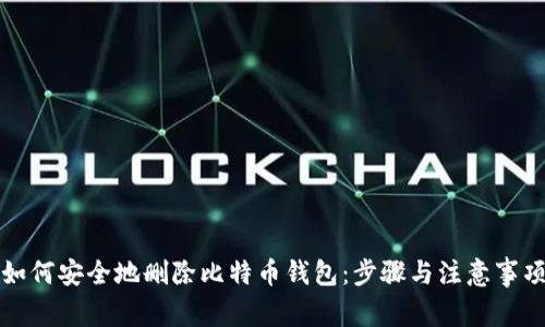 如何安全地删除比特币钱包：步骤与注意事项