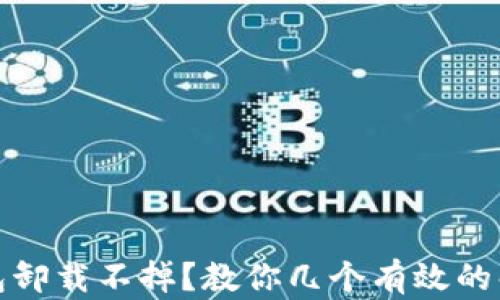 
加密钱包卸载不掉？教你几个有效的解决方案
