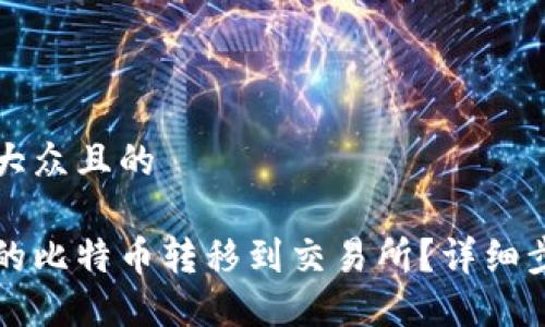思考一个易于大众且的

如何将钱包中的比特币转移到交易所？详细步骤与实用指南