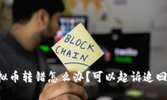 虚拟币转错怎么办？可以