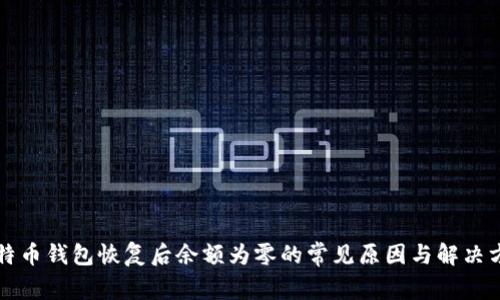 比特币钱包恢复后余额为零的常见原因与解决方法