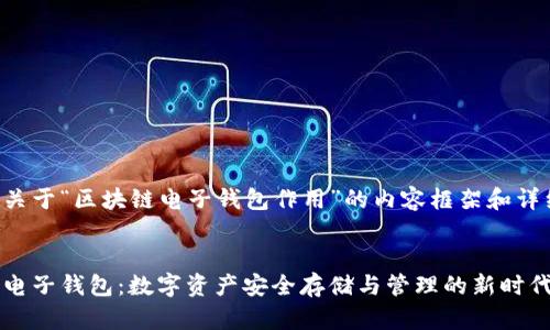 以下是关于“区块链电子钱包作用”的内容框架和详细介绍。

:
区块链电子钱包：数字资产安全存储与管理的新时代