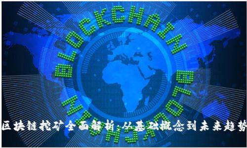 区块链挖矿全面解析：从基础概念到未来趋势