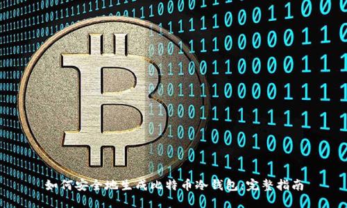 如何安全地生成比特币冷钱包：完整指南