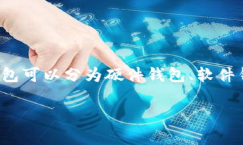比特币钱包通常被称为“比特币钱包”。它是一种用于存储和管理比特币的数字应用程序或设备。根据不同的类型，比特币钱包可以分为硬件钱包、软件钱包、网页钱包和纸钱包等。每种钱包都有其特定的功能和安全性，用户可以根据自己的需求选择合适的钱包来存储比特币。

如果您有其他具体问题或需求，请告诉我！