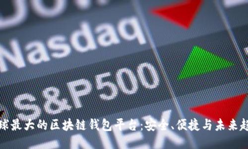 全球最大的区块链钱包平台：安全、便捷与未来趋势