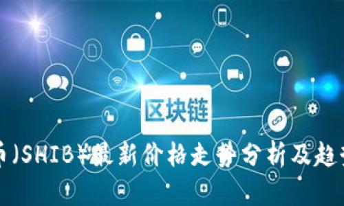 柴犬币（SHIB）最新价格走势分析及趋势预测