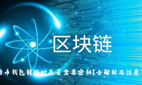比特币钱包转账时是否需要密钥？全解析及注意事项