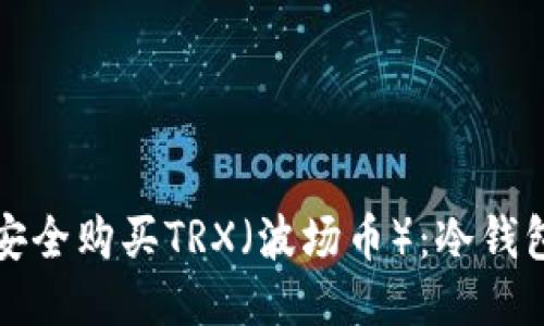如何安全购买TRX（波场币）：冷钱包指南