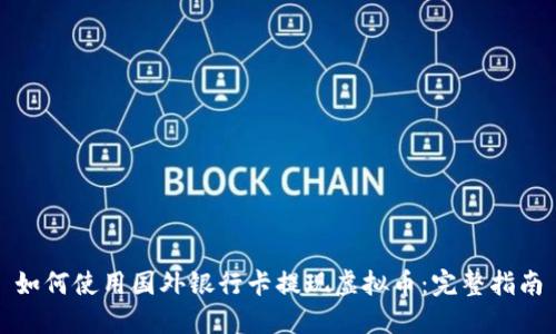 如何使用国外银行卡提现虚拟币：完整指南