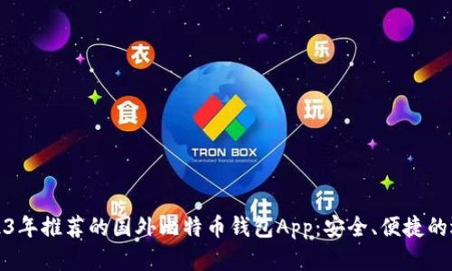 2023年推荐的国外比特币钱包App：安全、便捷的选择