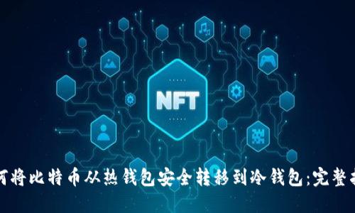 如何将比特币从热钱包安全转移到冷钱包：完整指南