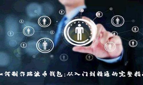 如何制作瑞波币钱包：从入门到精通的完整指南