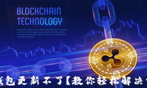 
比特币钱包更新不了？教你轻松解决常见问题