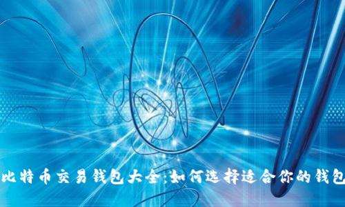比特币交易钱包大全：如何选择适合你的钱包