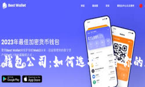全球领先的区块链钱包公司：如何选择适合你的数字资产管理工具