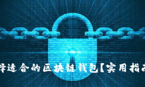 如何选择适合的区块链钱包？实用指南及推荐