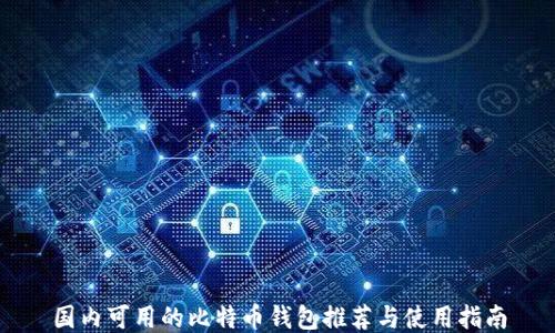 
国内可用的比特币钱包推荐与使用指南