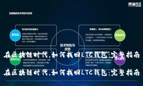 在区块链时代，如何找回LTC钱包：完整指南

在区块链时代，如何找回LTC钱包：完整指南