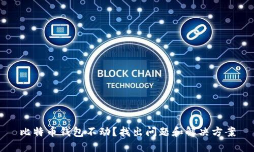 比特币钱包不动？找出问题和解决方案