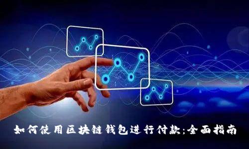 如何使用区块链钱包进行付款：全面指南