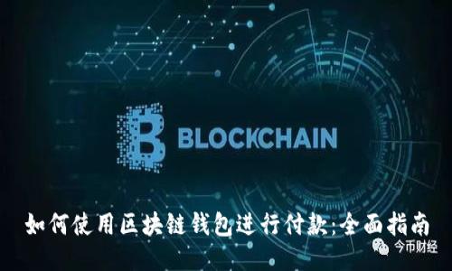 如何使用区块链钱包进行付款：全面指南