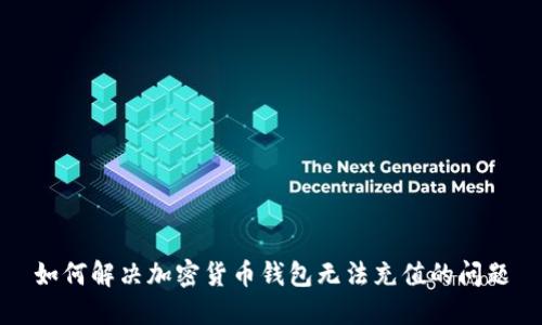 如何解决加密货币钱包无法充值的问题