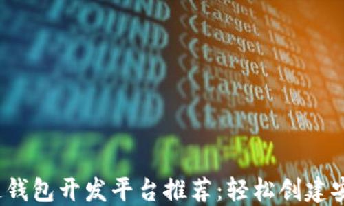 
2023年最佳区块链钱包开发平台推荐：轻松创建安全可靠的数字钱包
