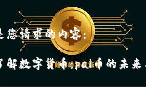 以下是您请求的内容：

深入了解数字货币：pai币的未来与潜力