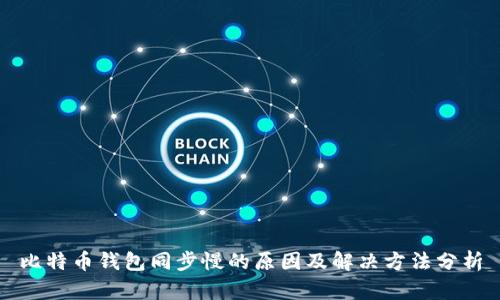 比特币钱包同步慢的原因及解决方法分析