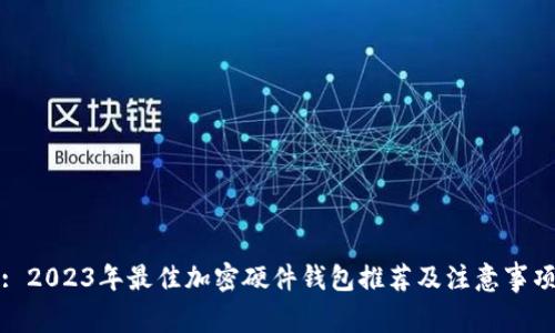 : 2023年最佳加密硬件钱包推荐及注意事项