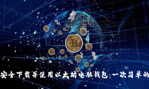 如何安全下载并使用以太坊电脑钱包：一次简单的指南