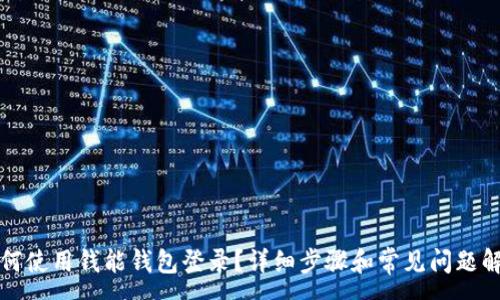 :
如何使用钱能钱包登录？详细步骤和常见问题解答