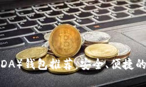 优质  
艾达币（ADA）钱包推荐：安全、便捷的存储选择