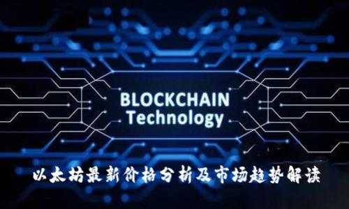 以太坊最新价格分析及市场趋势解读