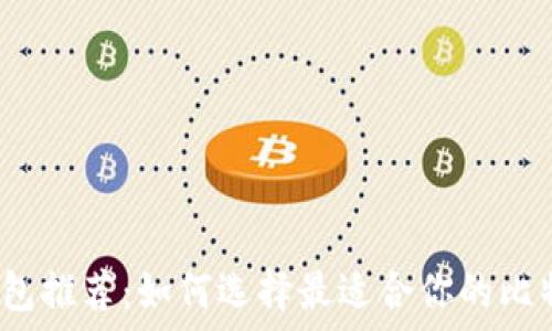   
比特币钱包推荐：如何选择最适合你的比特币钱包？
