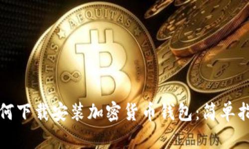 如何下载安装加密货币钱包：简单指南