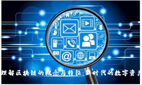 深入理解区块链的概念与特征：新时代的数字资产变革