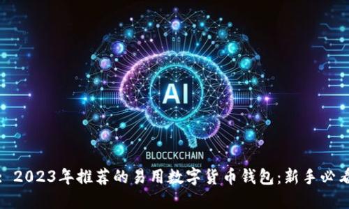 : 2023年推荐的易用数字货币钱包：新手必看