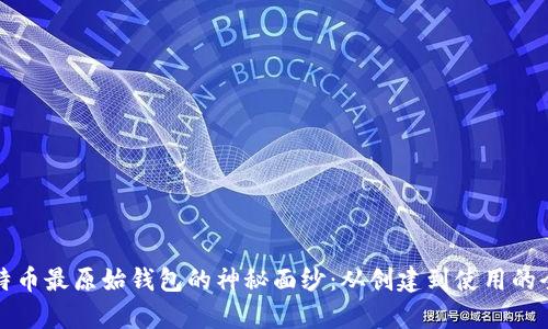 揭开比特币最原始钱包的神秘面纱：从创建到使用的全面解析