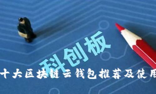国内十大区块链云钱包推荐及使用指南