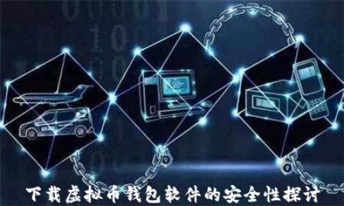 
下载虚拟币钱包软件的安全性探讨