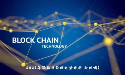 2021年狗狗币价格走势分析：会跌吗？