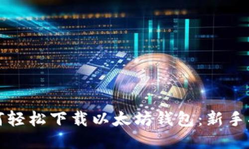 如何轻松下载以太坊钱包：新手指南