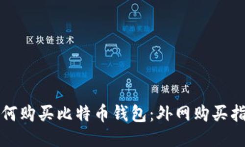 如何购买比特币钱包：外网购买指南
