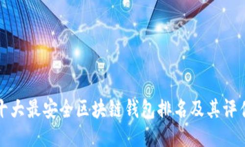 十大最安全区块链钱包排名及其评估