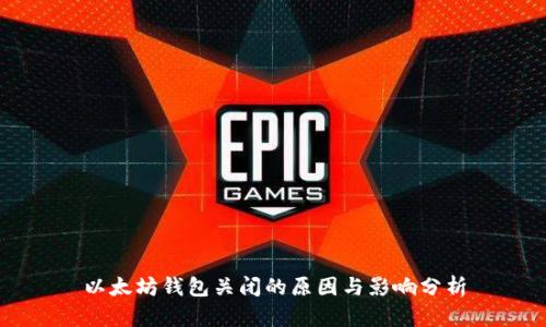 以太坊钱包关闭的原因与影响分析