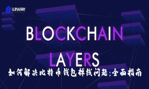 如何解决比特币钱包掉线问题：全面指南